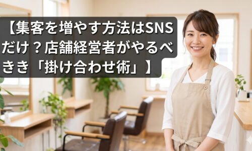清潔感のある現代的なサロンで微笑む日本人女性オーナー。画像上部に大きな文字で「【集客を増やす方法はSNSだけ？店舗経営者がやるべき「掛け合わせ術」】」と読みやすく配置されており、文字背景には可読性を高める透過の帯とシャドウが施されている。